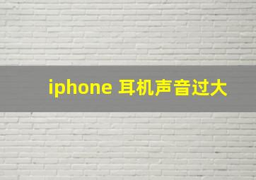 iphone 耳机声音过大